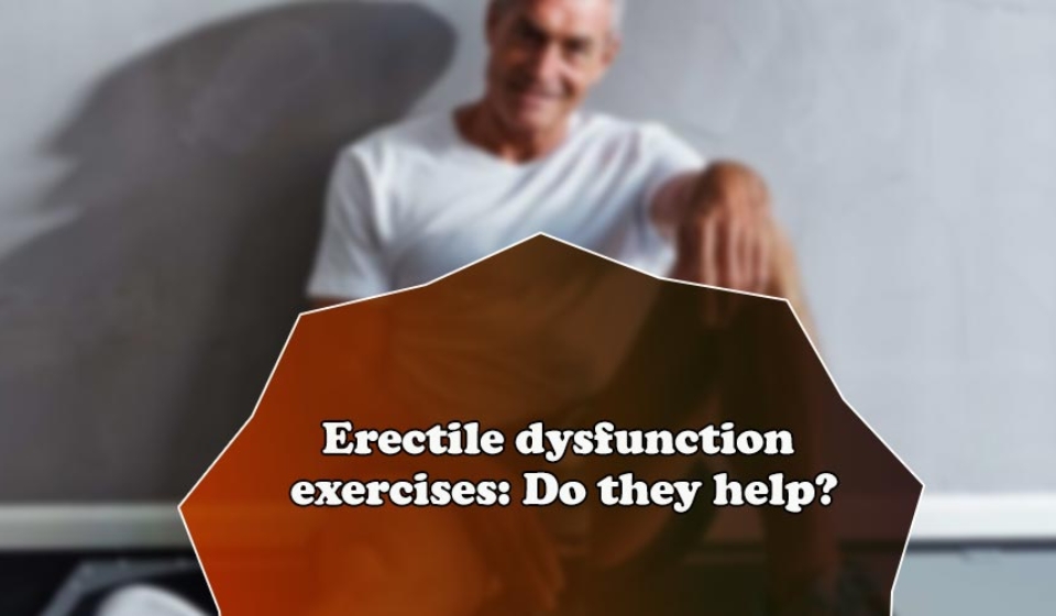 Erectile dysfunction exercises: Do they help?