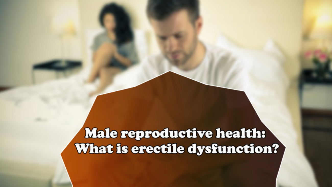 Male reproductive health: What is erectile dysfunction?